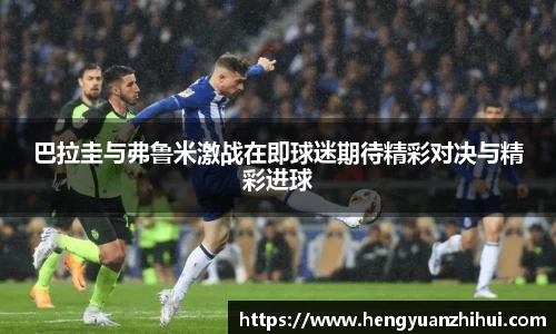 巴拉圭与弗鲁米激战在即球迷期待精彩对决与精彩进球