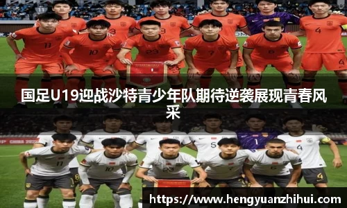 国足U19迎战沙特青少年队期待逆袭展现青春风采